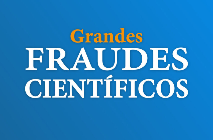  Grandes fraudes científicos de los siglos XX y XXI